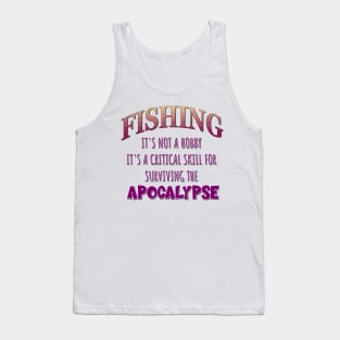 Fishing: It's Not a Hobby - It's a Critical Skill for Surviving the Apocalypse Tank Top